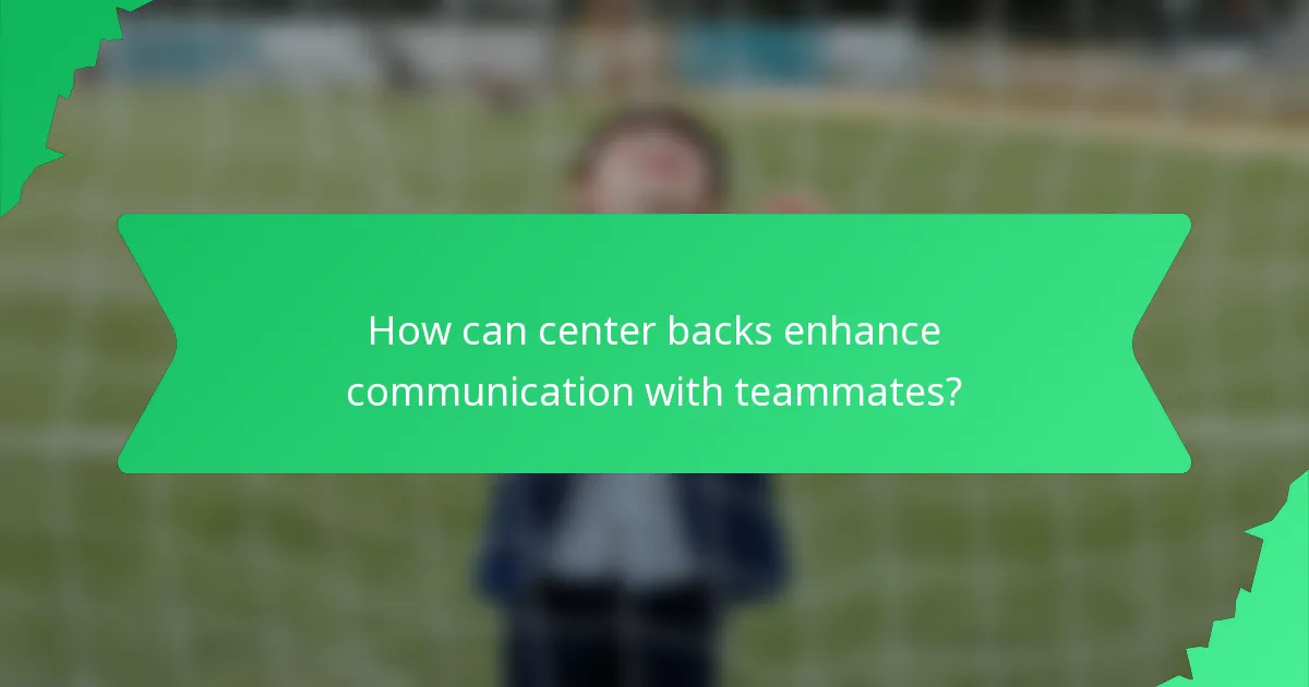 How can center backs enhance communication with teammates?