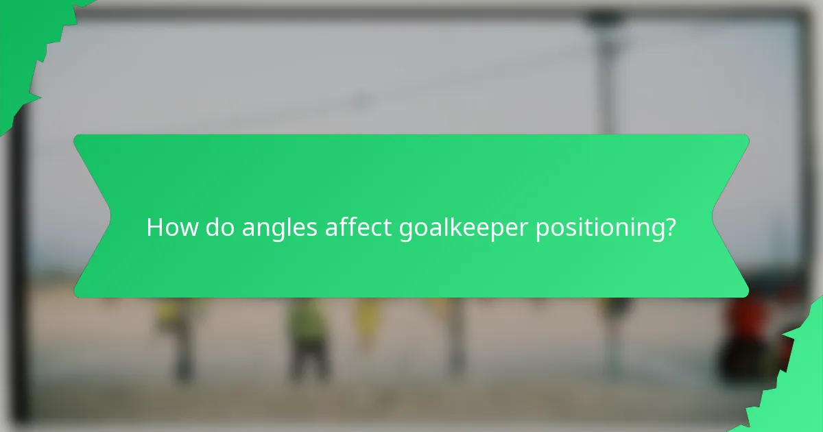 How do angles affect goalkeeper positioning?