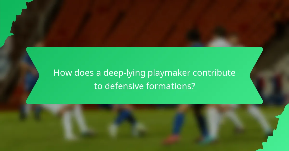How does a deep-lying playmaker contribute to defensive formations?