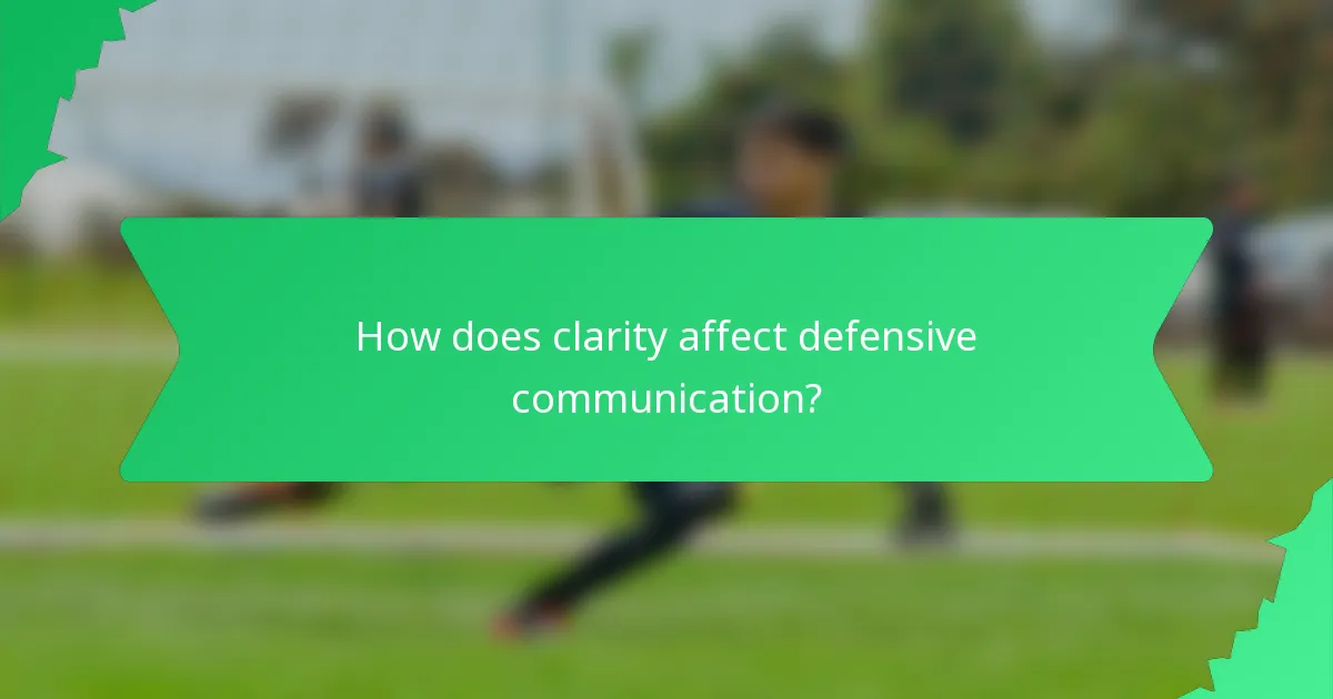 How does clarity affect defensive communication?