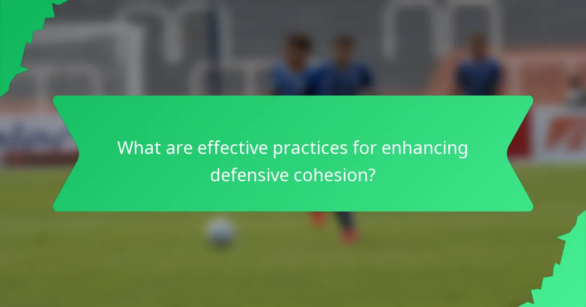 What are effective practices for enhancing defensive cohesion?