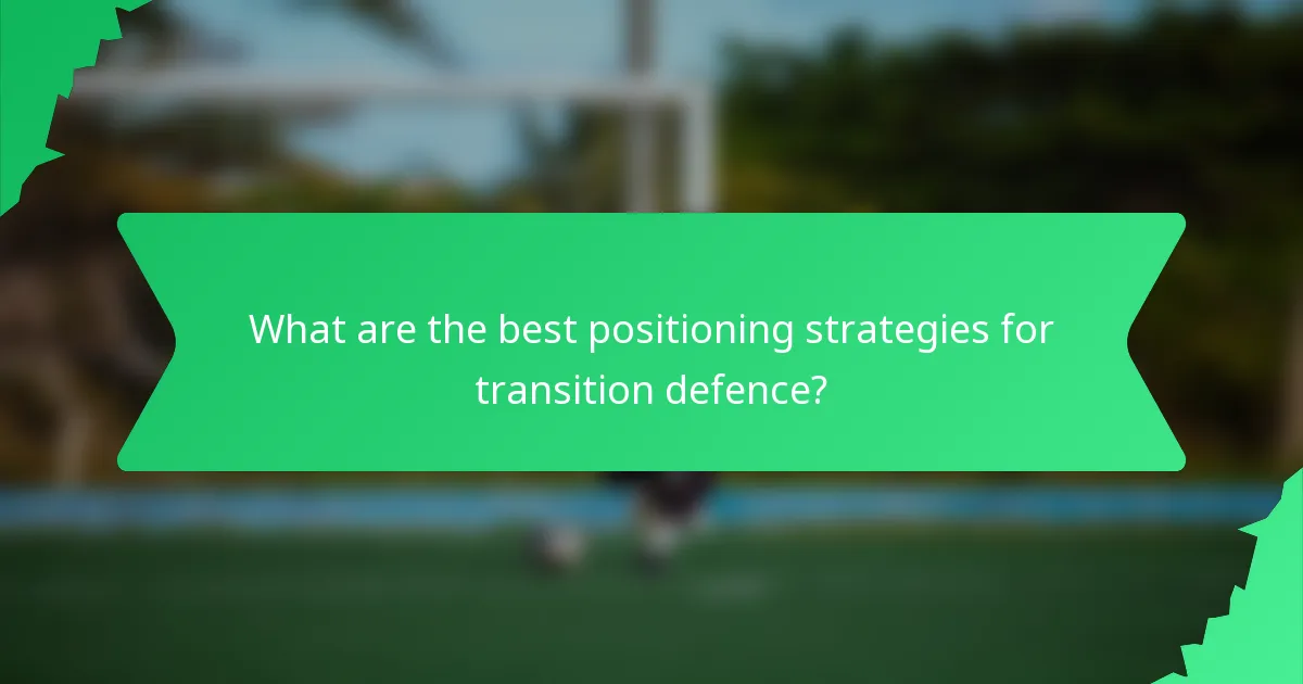What are the best positioning strategies for transition defence?