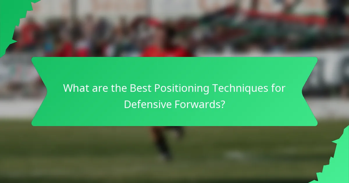 What are the Best Positioning Techniques for Defensive Forwards?