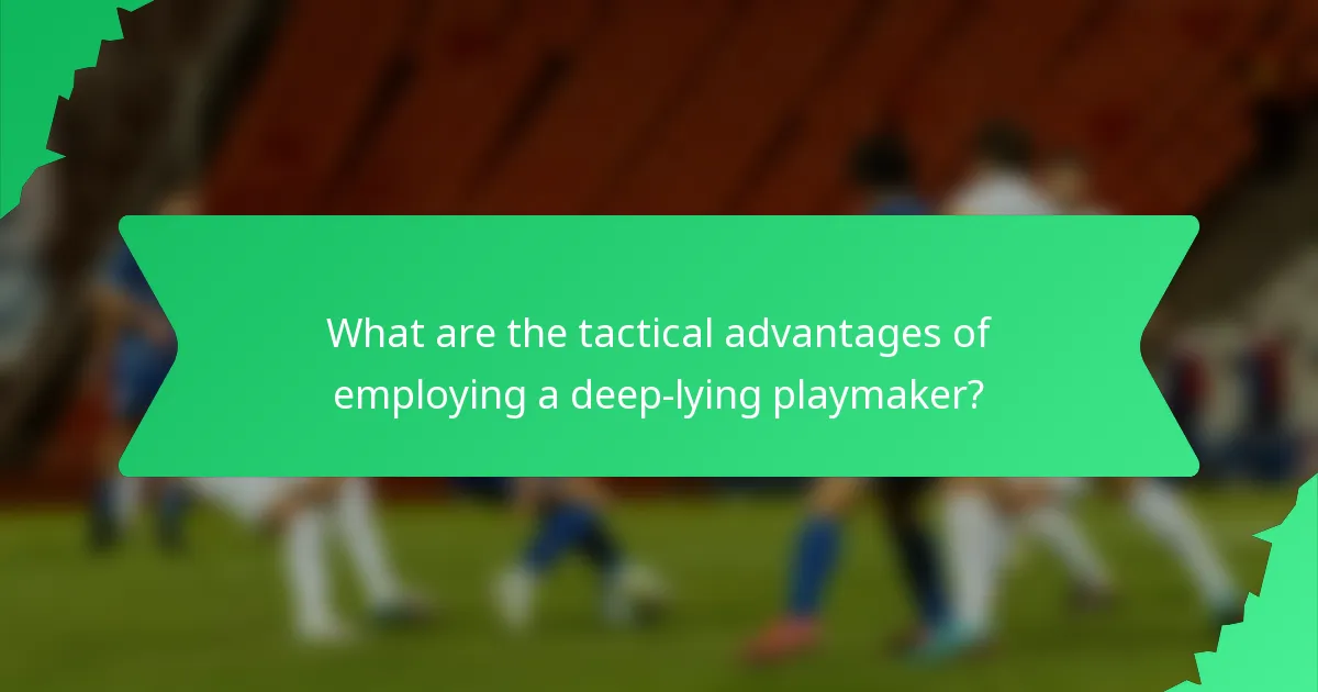 What are the tactical advantages of employing a deep-lying playmaker?