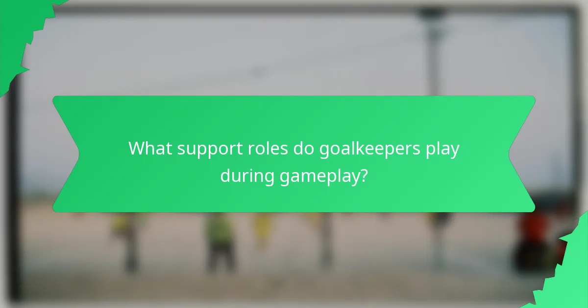 What support roles do goalkeepers play during gameplay?