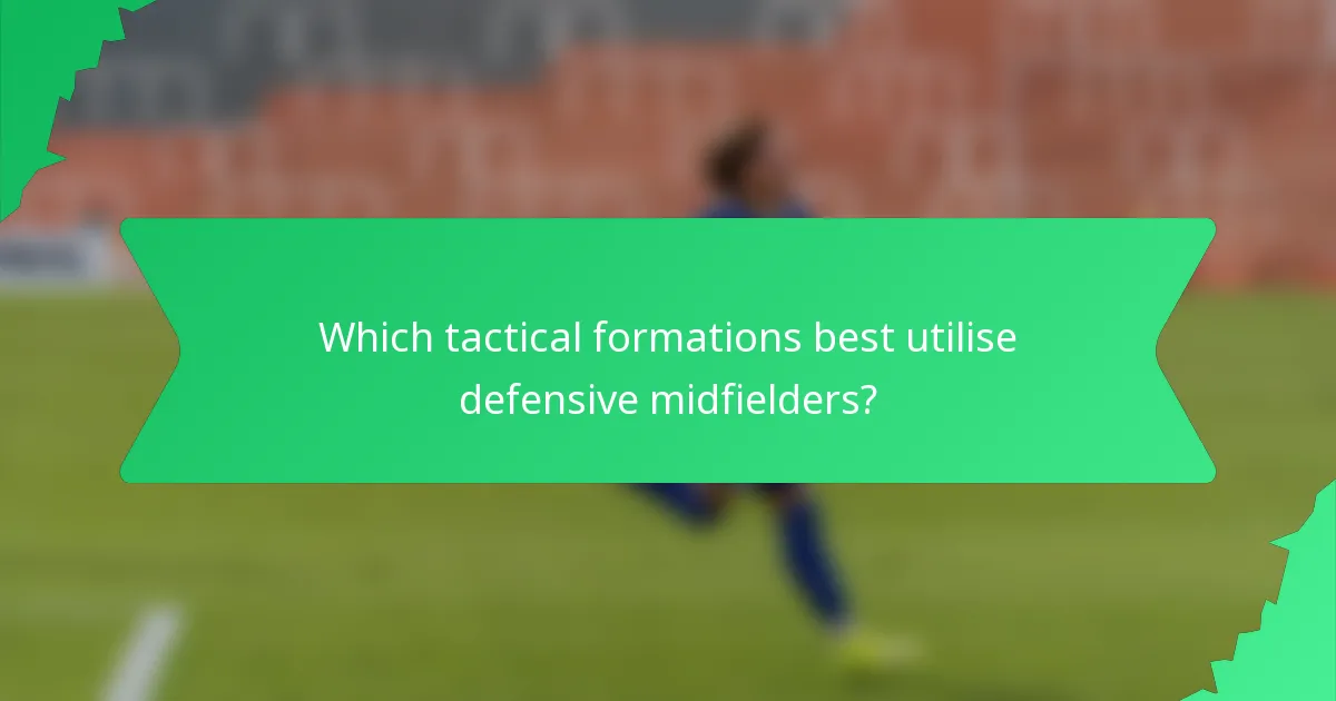 Which tactical formations best utilise defensive midfielders?